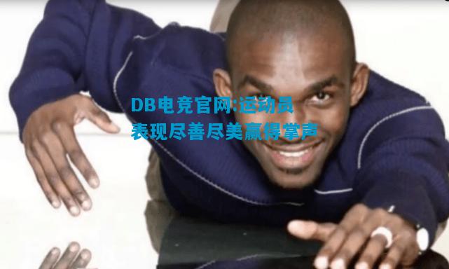 DB电竞官网:运动员表现尽善尽美赢得掌声