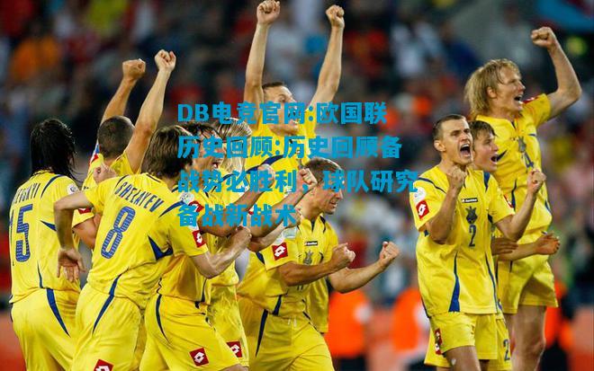 DB电竞官网:欧国联历史回顾:历史回顾备战势必胜利，球队研究备战新战术