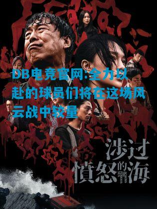 DB电竞官网:全力以赴的球员们将在这场风云战中较量