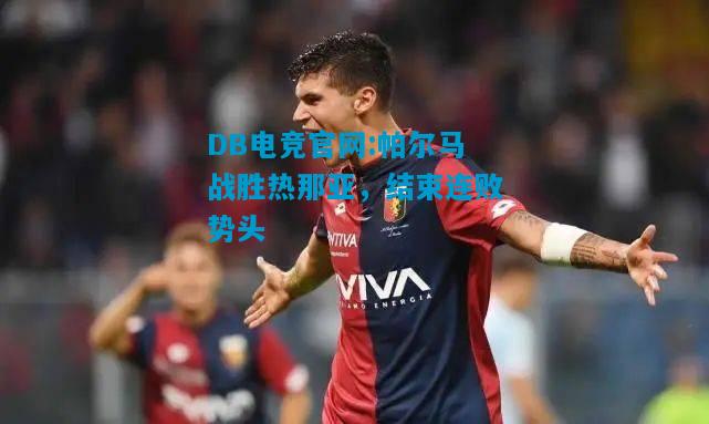 DB电竞官网:帕尔马战胜热那亚，结束连败势头